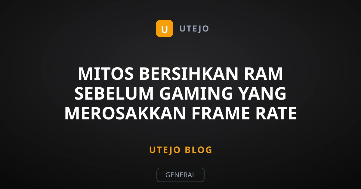Mitos Bersihkan RAM Sebelum Gaming yang Merosakkan Frame Rate