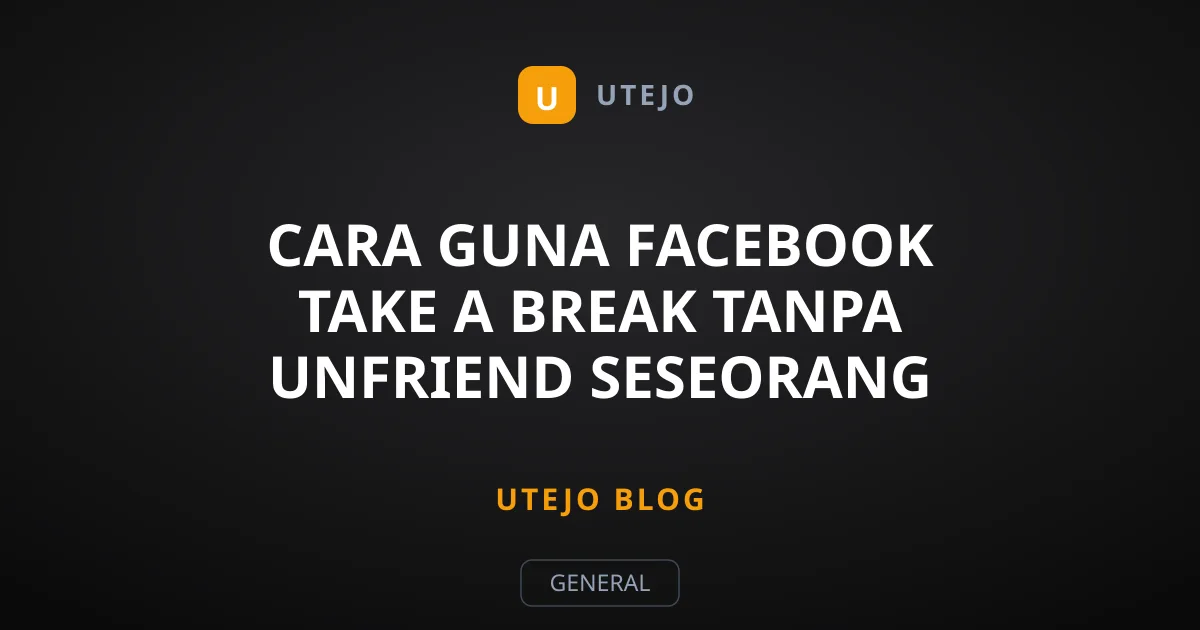 Cara Guna Facebook Take a Break Tanpa Unfriend Seseorang